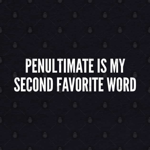 Clever - Penultimate Is My Second Favorite Word - Funny Joke Statement Humor Slogan Quotes Saying by sillyslogans